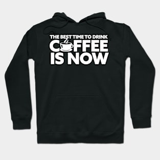 the best time to drink coffee is now Hoodie